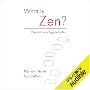 What Is Zen?: Plain Talk for a Beginner's Mind [Audiobook]