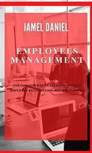 Employees management : The influence of leadership style in employee satisfaction and production