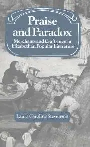 "Praise and Paradox. Merchants and craftsmen in Elizabethan popular literature" by Laura Caroline Stevenson