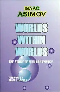 Worlds Within Worlds: The Story of Nuclear Energy