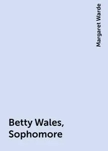 «Betty Wales, Sophomore» by Margaret Warde