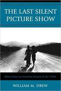 The Last Silent Picture Show: Silent Films on American Screens in the 1930s