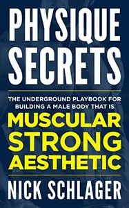 Physique Secrets: The Underground Playbook For Building A Male Body That Is Muscular, Strong, And Aesthetic