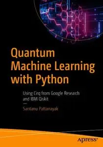 Quantum Machine Learning with Python: Using Cirq from Google Research and IBM Qiski