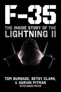 F-35: The Inside Story of the Lightning II  by Tom Burbage, Betsy Clark, Adrian Pitman, David Poyer