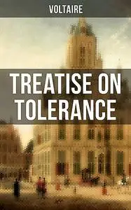 «Voltaire: Treatise on Tolerance» by Voltaire