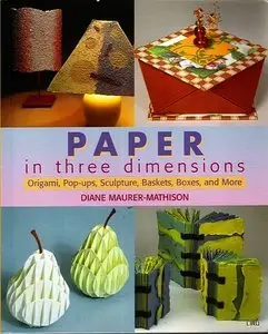 Paper in Three Dimensions: Origami, Pop-ups, Sculpture, Baskets, Boxes, and More [Repost]
