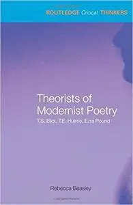 Theorists of Modernist Poetry: T.S. Eliot, T.E. Hulme, Ezra Pound (Repost)