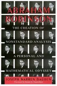 Abraham Robinson. The Creation of Nonstandard Analysis, A Personal and Mathematical Odyssey