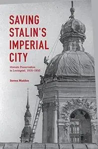 Saving Stalin's Imperial City: Historic Preservation in Leningrad, 1930-1950 (Repost)