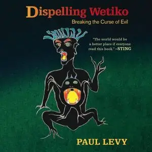 Dispelling Wetiko: Breaking the Curse of Evil [Audiobook]