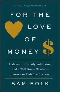 «For the Love of Money: A Memoir» by Sam Polk