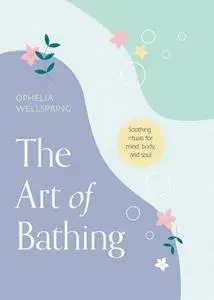 The Art of Bathing: Soothing Rituals for Mind, Body, and Soul