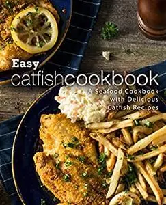 Easy Catfish Cookbook: A Seafood Cookbook with Delicious Catfish Recipes (2nd Edition)