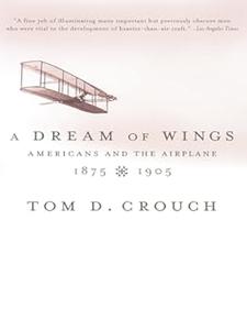 A Dream of Wings: Americans and the Airplane, 1875-1905