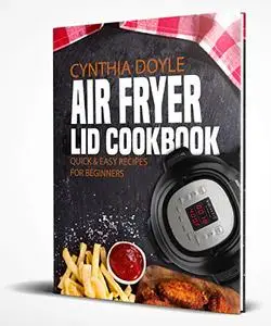 Air Fryer Lid Cookbook: The Best Cookbook With Many Easy and Quick Recipes