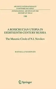 A Rosicrucian Utopia in Eighteenth-Century Russia: The Masonic Circle of N.I. Novikov