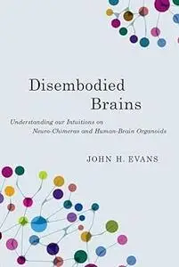 Disembodied Brains: Understanding our Intuitions on Human-Animal Neuro-Chimeras and Human Brain Organoids