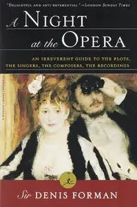 A Night at the Opera: An Irreverent Guide to the Plots, the Singers, the Composers, the Recordings