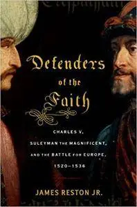 Defenders of the Faith: Charles V, Suleyman the Magnificent, and the Battle for Europe, 1520-1536