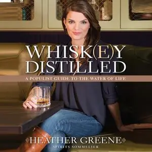 «Whiskey Distilled: A Populist Guide to the Water of Life» by Heather Greene