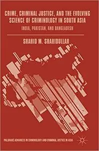 Crime, Criminal Justice, and the Evolving Science of Criminology in South Asia: India, Pakistan, and Bangladesh (Repost)