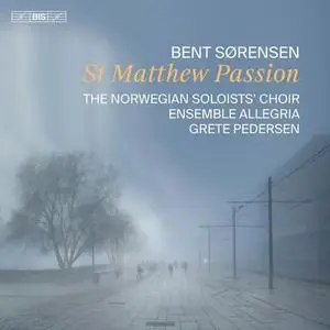The Norwegian Soloists Choir, Grete Pedersen, Ensemble Allegria - Bent Sorensen: St Matthew Passion (2023)