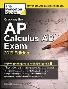 Cracking the AP Calculus AB Exam, 2019 Edition: Practice Tests & Proven Techniques to Help You Score a 5 (Repost)