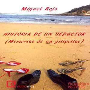 «Historias de un seductor (Memorias de un gilipollas)» by Miguel Rojo