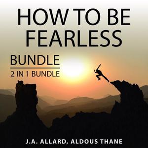 «How to Be Fearless Bundle, 2 in 1 Bundle: Do It Scared and The Gift of Fear» by J.A. Allard, and Aldous Thane
