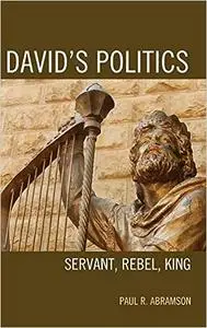 David's Politics: Servant, Rebel, King