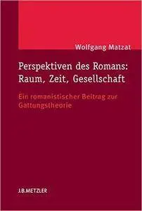 Perspektiven des Romans: Raum, Zeit, Gesellschaft: Ein romanistischer Beitrag zur Gattungstheorie