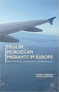 Muslim Moroccan Migrants in Europe: Transnational Migration in its Multiplicity