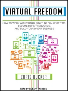 Virtual Freedom: How to Work with Virtual Staff to Buy More Time, Become More Productive, and Build Your Dream Business