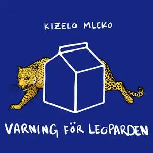 Kizelo Mleko - Varning för Leoparden (2023) [Official Digital Download]