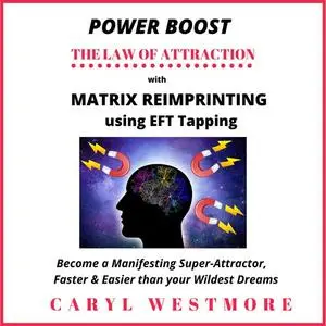 «Power Boost the Law of Attraction with Matrix Reimprinting using EFT Tapping» by Caryl Westmore
