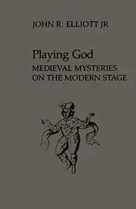 Playing God: Medieval Mysteries on the Modern Stage