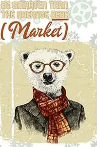 Be Smarter Than the Average Bear (Market): Prepare Yourself and Your Portfolio for the Next Downturn