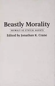 Beastly Morality: Animals as Ethical Agents