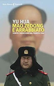 Mao Zedong è arrabbiato. Verità e menzogne dal pianeta Cina - Hua Yu