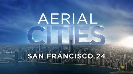 Smithsonian Channel - Aerial Cities: San Francisco 24 (2018)