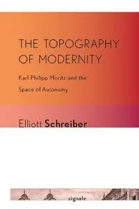 The Topography of Modernity: Karl Philipp Moritz and the space of autonomy