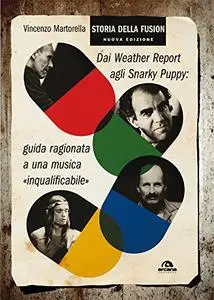 Storia della fusion. Dai Weather Report agli Snarky Puppy: guida ragionata a una musica «inqualificabile», 2° edizione