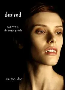 «Desired (Book #5 in the Vampire Journals)» by Morgan Rice