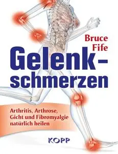 Bruce Fife - Gelenkschmerzen: Arthritis, Arthrose, Gicht und Fibromyalgie natürlich heilen