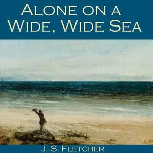 «Alone on a Wide, Wide Sea» by J.S.Fletcher