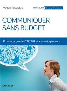 Communiquer sans budget : 101 astuces pour les TPE-PME et auto-entrepreneurs -2e éd