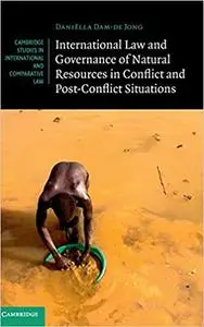 International Law and Governance of Natural Resources in Conflict and Post-Conflict Situations