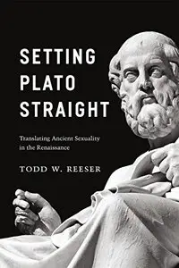 Setting Plato Straight Translating Ancient Sexuality in the Renaissance Setting Plato Straight Translating Ancient Sexuality in the Renaissance