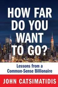 How Far Do You Want to Go?: Lessons from a Common-Sense Billionaire